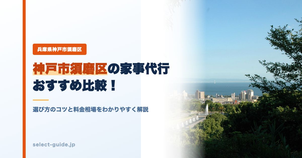 神戸市須磨区の家事代行おすすめ比較！選び方のコツと料金相場をわかりやすく解説
