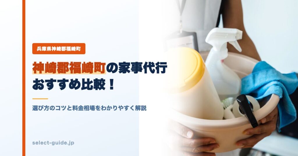 神崎郡福崎町の家事代行おすすめ比較！選び方のコツと料金相場をわかりやすく解説