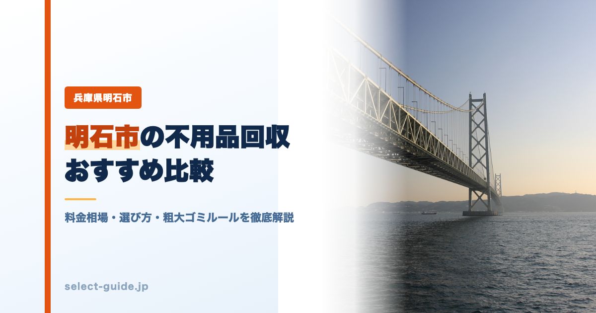 明石市の不用品回収おすすめ比較|料金相場・選び方・粗大ゴミルールを徹底解説